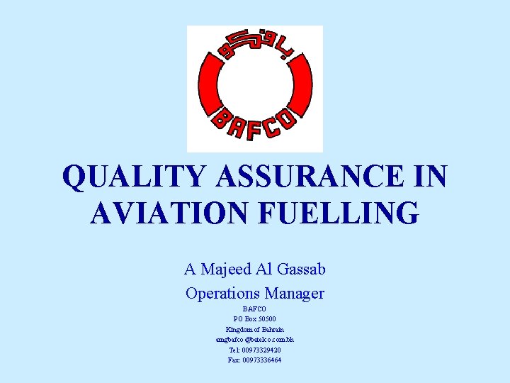 QUALITY ASSURANCE IN AVIATION FUELLING A Majeed Al Gassab Operations Manager BAFCO PO Box