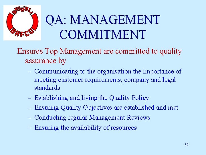 QA: MANAGEMENT COMMITMENT Ensures Top Management are committed to quality assurance by – Communicating