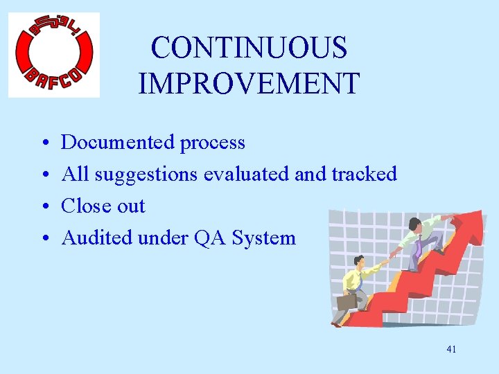 CONTINUOUS IMPROVEMENT • • Documented process All suggestions evaluated and tracked Close out Audited