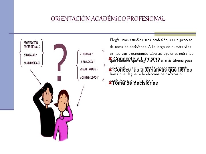 ORIENTACIÓN ACADÉMICO PROFESIONAL Elegir unos estudios, una profesión, es un proceso de toma de