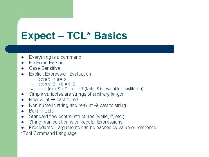 Expect – TCL* Basics l l Everything is a command No Fixed Parser Case-Sensitive