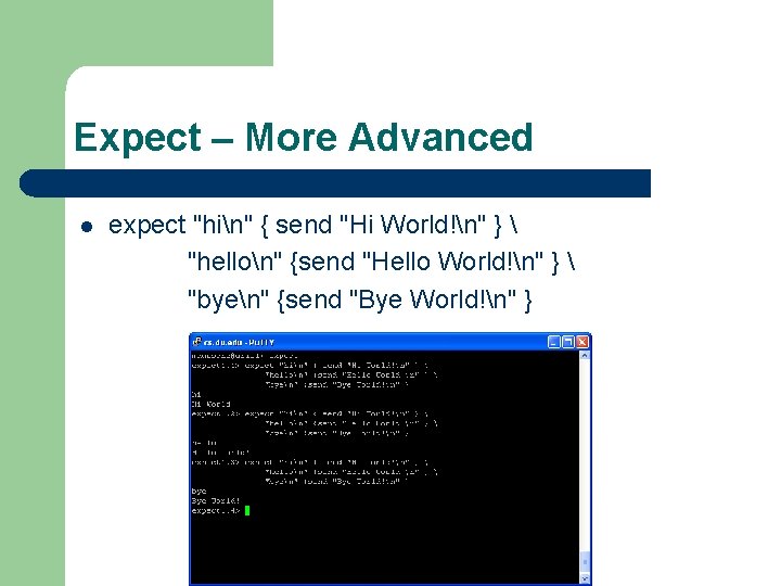 Expect – More Advanced l expect "hin" { send "Hi World!n" }  "hellon"