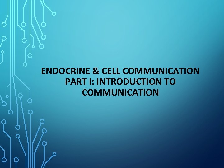 ENDOCRINE & CELL COMMUNICATION PART I: INTRODUCTION TO COMMUNICATION 