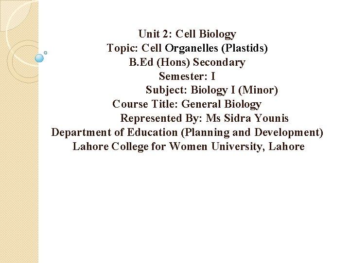 Unit 2: Cell Biology Topic: Cell Organelles (Plastids) B. Ed (Hons) Secondary Semester: I