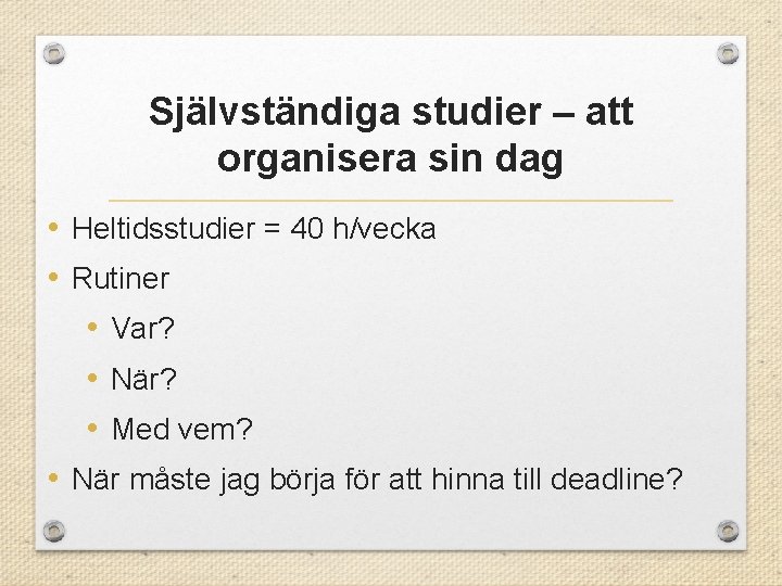 Självständiga studier – att organisera sin dag • Heltidsstudier = 40 h/vecka • Rutiner