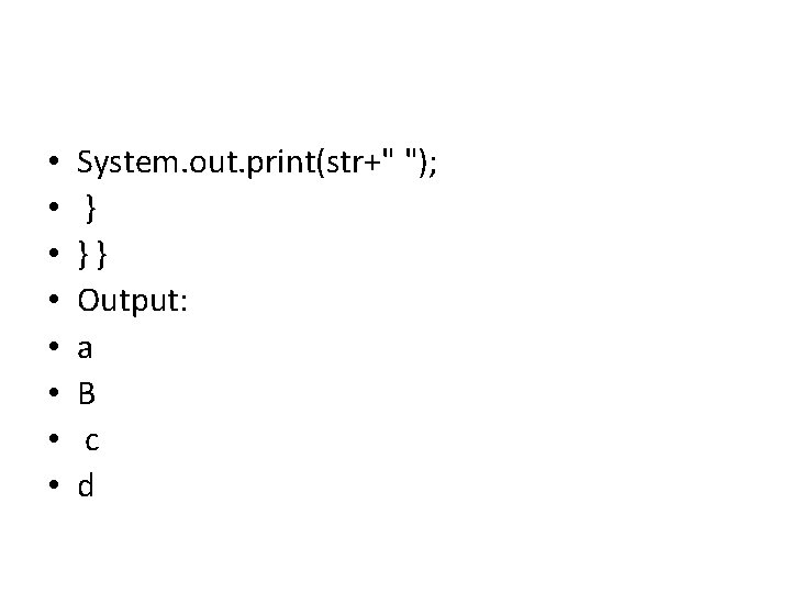  • • System. out. print(str+" "); } } } Output: a B c