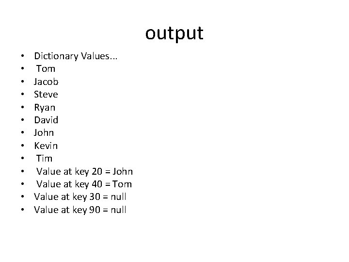 output • • • • Dictionary Values. . . Tom Jacob Steve Ryan David