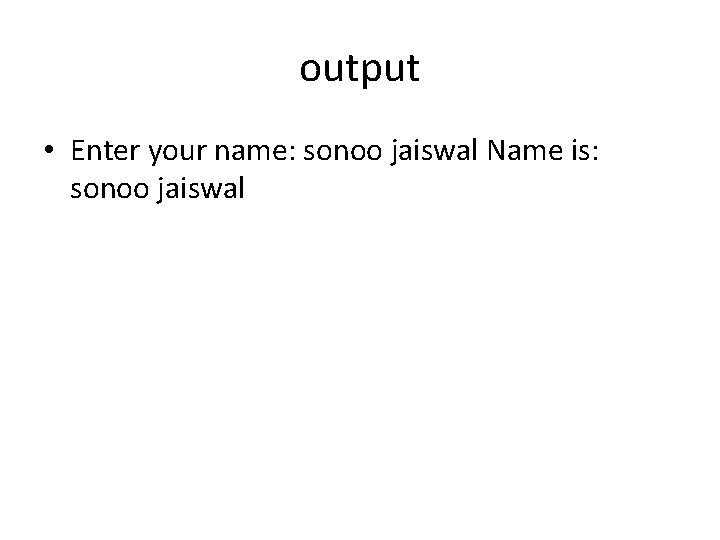 output • Enter your name: sonoo jaiswal Name is: sonoo jaiswal 