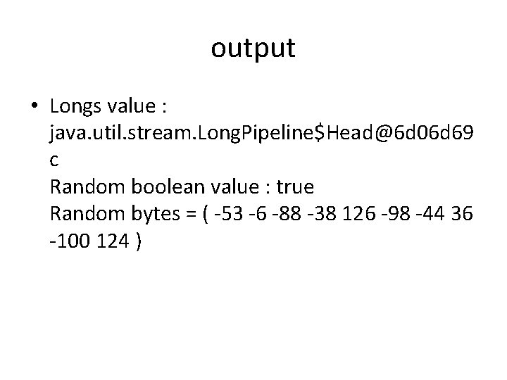 output • Longs value : java. util. stream. Long. Pipeline$Head@6 d 06 d 69