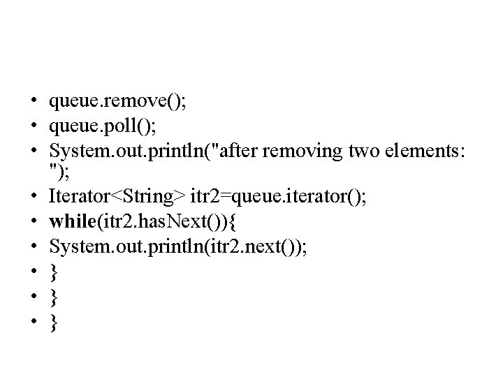  • queue. remove(); • queue. poll(); • System. out. println("after removing two elements: