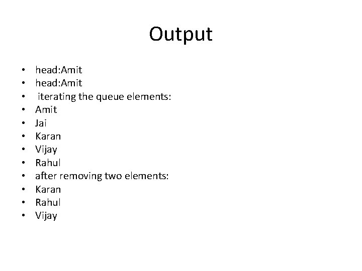 Output • • • head: Amit iterating the queue elements: Amit Jai Karan Vijay