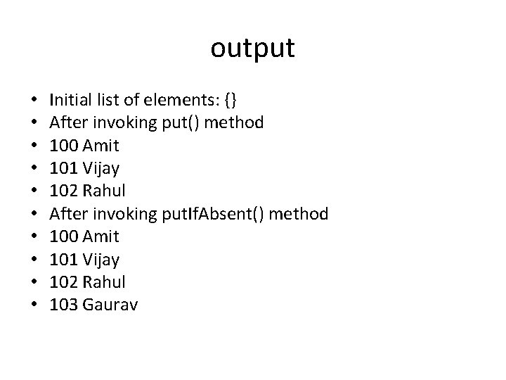 output • • • Initial list of elements: {} After invoking put() method 100