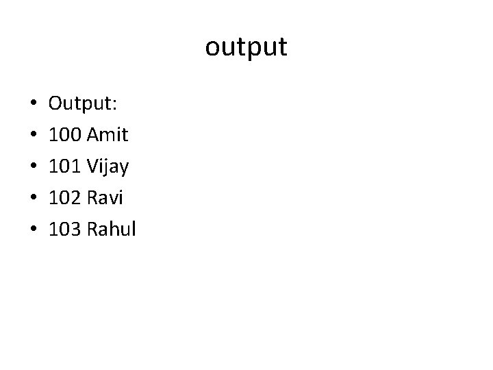 output • • • Output: 100 Amit 101 Vijay 102 Ravi 103 Rahul 