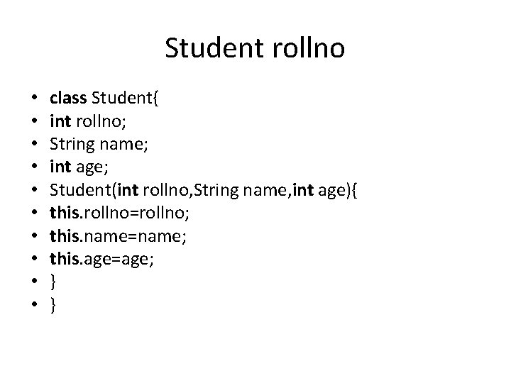 Student rollno • • • class Student{ int rollno; String name; int age; Student(int