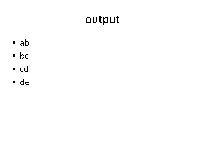 output • • ab bc cd de 