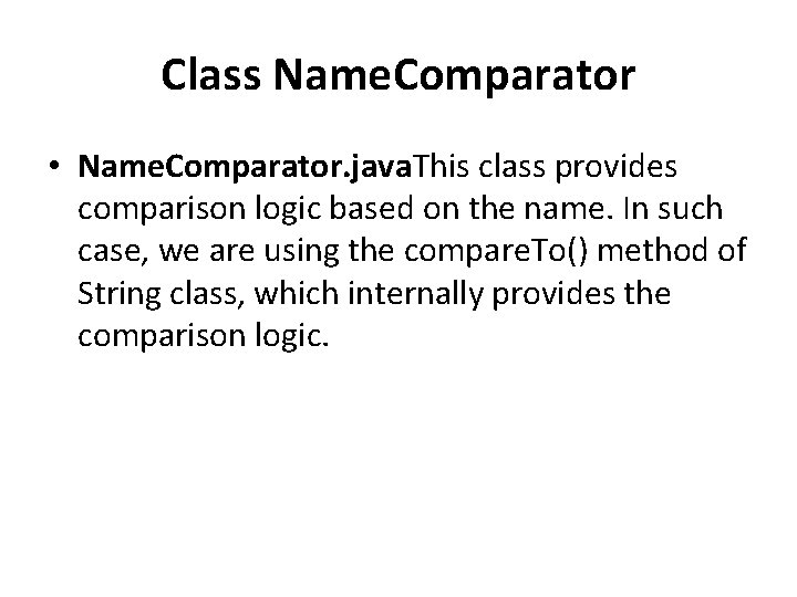 Class Name. Comparator • Name. Comparator. java. This class provides comparison logic based on