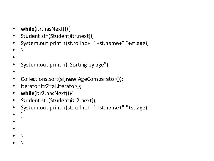  • • • • • while(itr. has. Next()){ Student st=(Student)itr. next(); System. out.