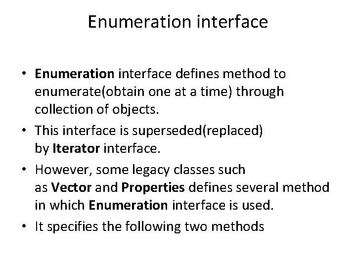 Enumeration interface • Enumeration interface defines method to enumerate(obtain one at a time) through