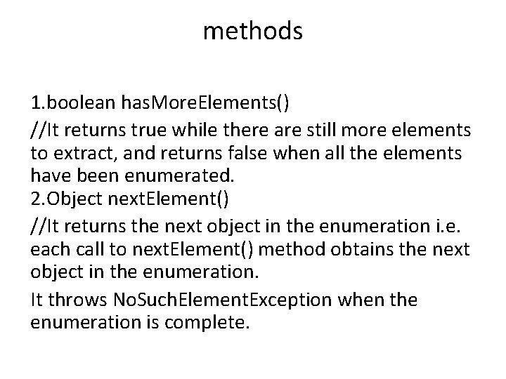 methods 1. boolean has. More. Elements() //It returns true while there are still more