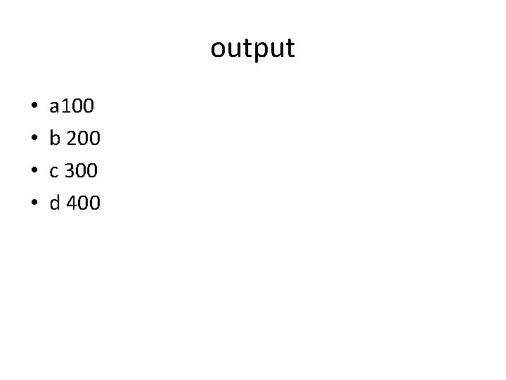 output • • a 100 b 200 c 300 d 400 