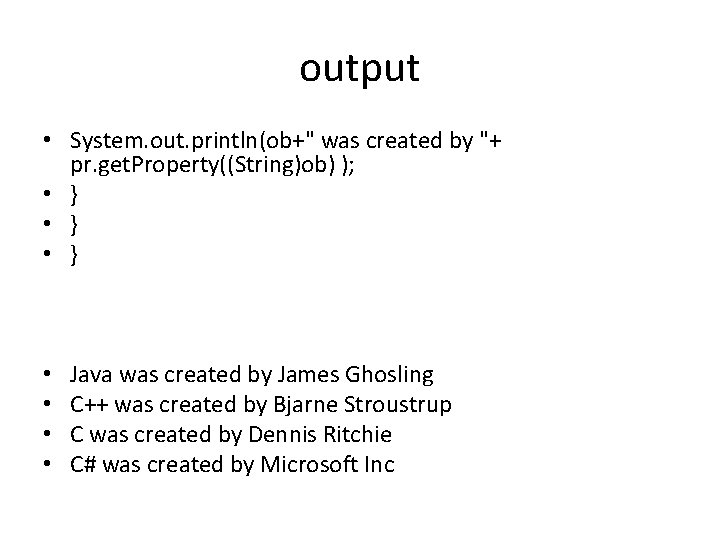 output • System. out. println(ob+" was created by "+ pr. get. Property((String)ob) ); •