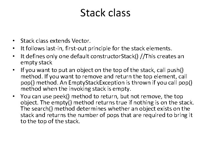 Stack class • Stack class extends Vector. • It follows last-in, first-out principle for