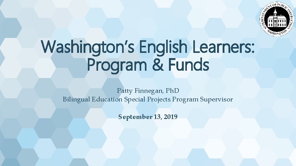 Washington’s English Learners: Program & Funds Patty Finnegan, Ph. D Bilingual Education Special Projects