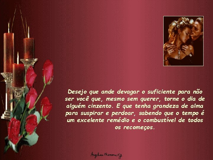 Desejo que ande devagar o suficiente para não ser você que, mesmo sem querer,