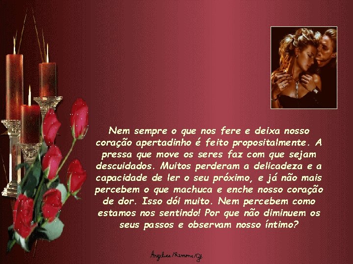 Nem sempre o que nos fere e deixa nosso coração apertadinho é feito propositalmente.