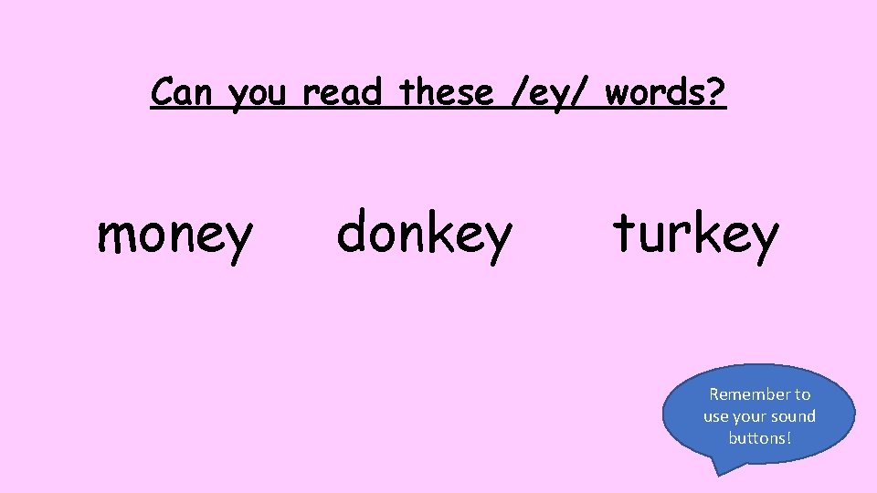 Can you read these /ey/ words? money donkey turkey Remember to use your sound
