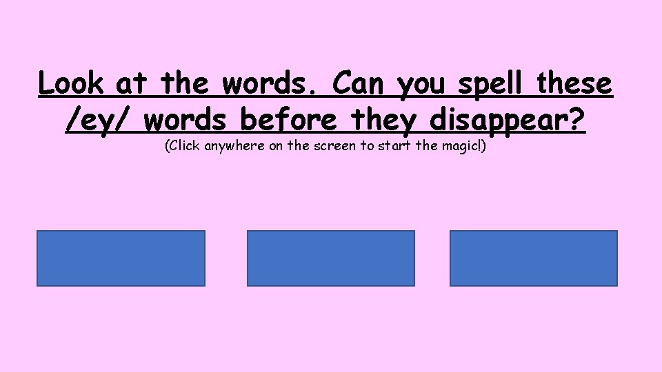 Look at the words. Can you spell these /ey/ words before they disappear? (Click