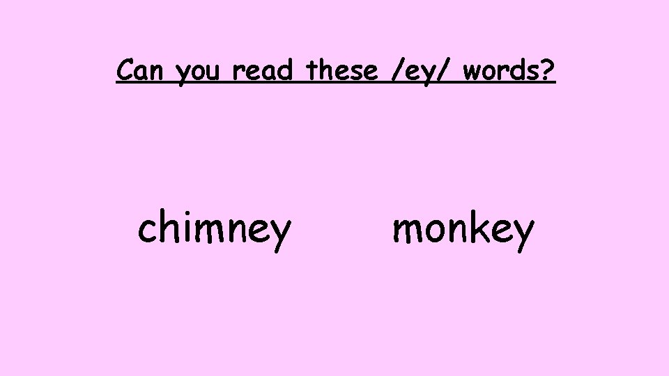 Can you read these /ey/ words? chimney monkey 