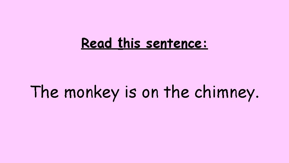 Read this sentence: The monkey is on the chimney. 