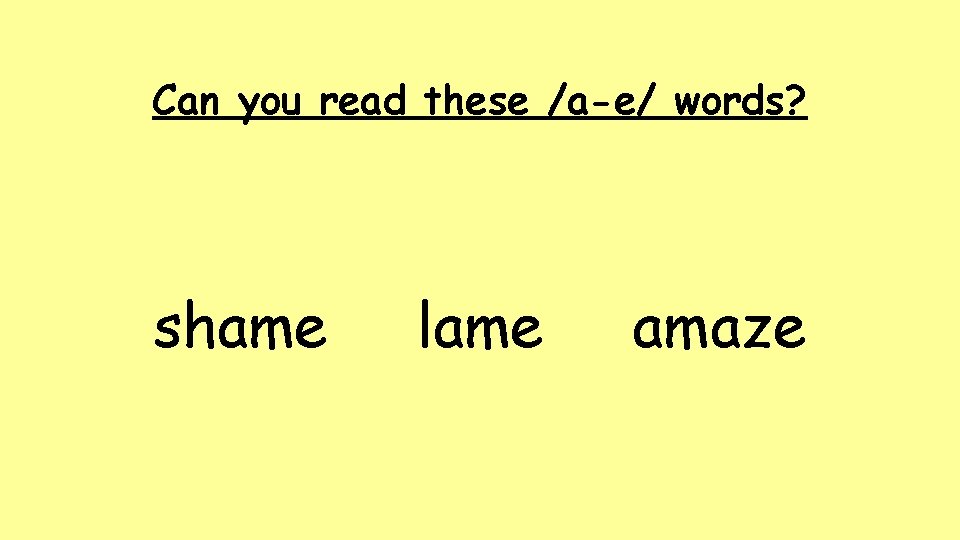 Can you read these /a-e/ words? shame lame amaze 