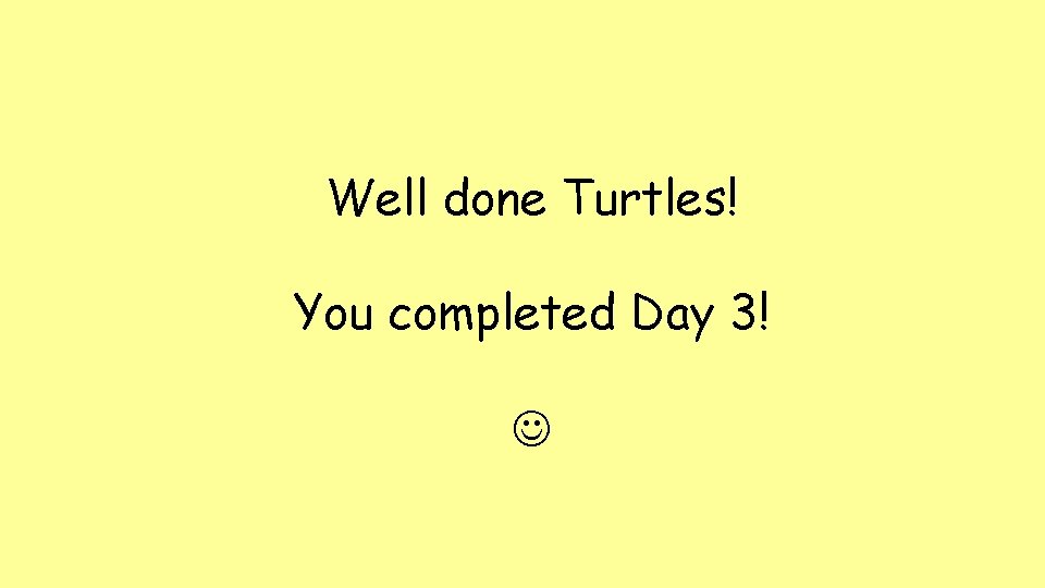 Well done Turtles! You completed Day 3! 