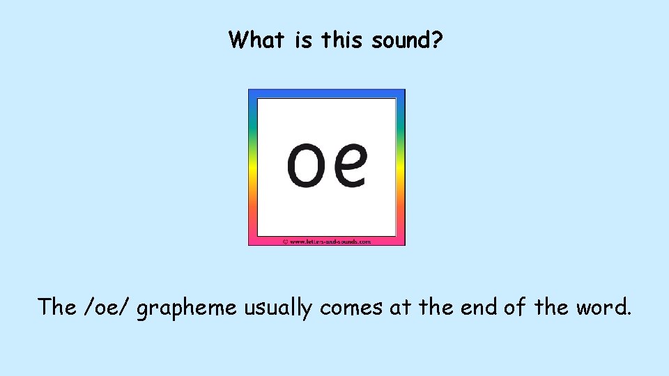 What is this sound? The /oe/ grapheme usually comes at the end of the