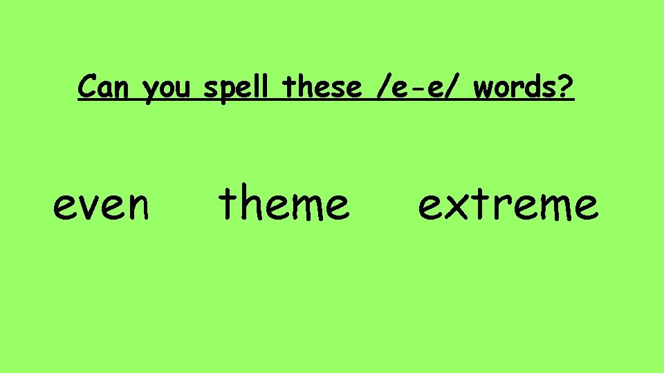 Can you spell these /e-e/ words? even theme extreme 