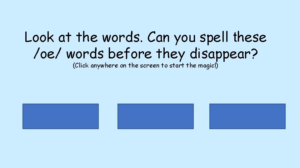 Look at the words. Can you spell these /oe/ words before they disappear? (Click