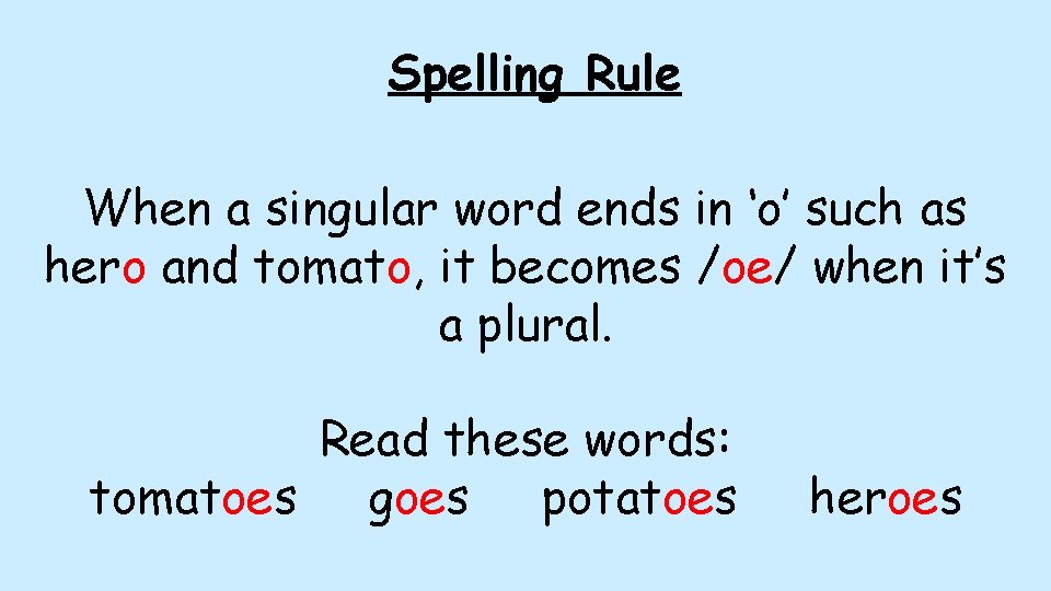 Spelling Rule When a singular word ends in ‘o’ such as hero and tomato,