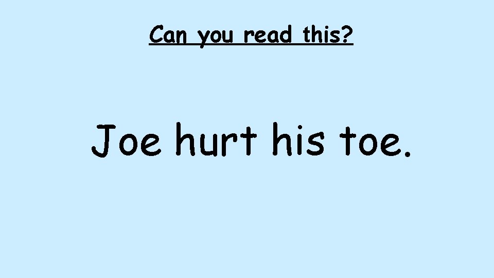 Can you read this? Joe hurt his toe. 