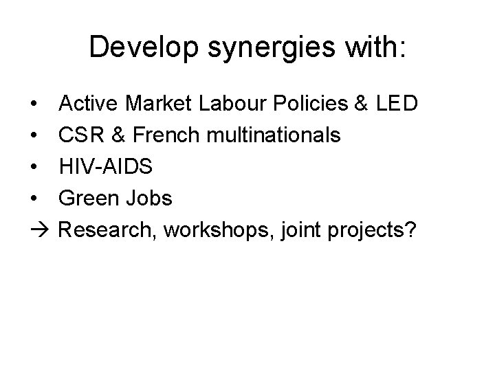 Develop synergies with: • Active Market Labour Policies & LED • CSR & French