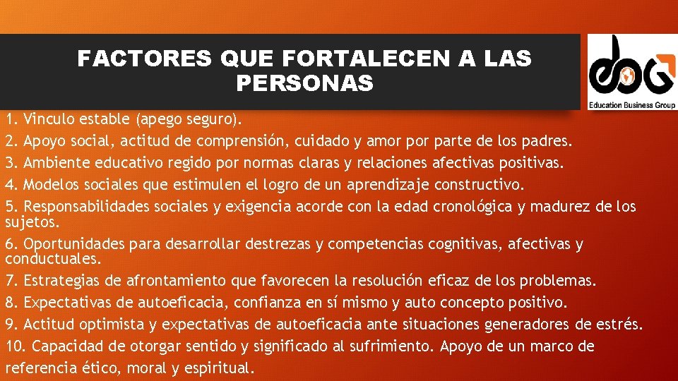 FACTORES QUE FORTALECEN A LAS PERSONAS 1. Vinculo estable (apego seguro). 2. Apoyo social,