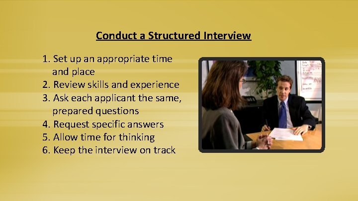 Conduct a Structured Interview 1. Set up an appropriate time and place 2. Review