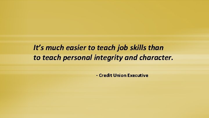 It’s much easier to teach job skills than to teach personal integrity and character.