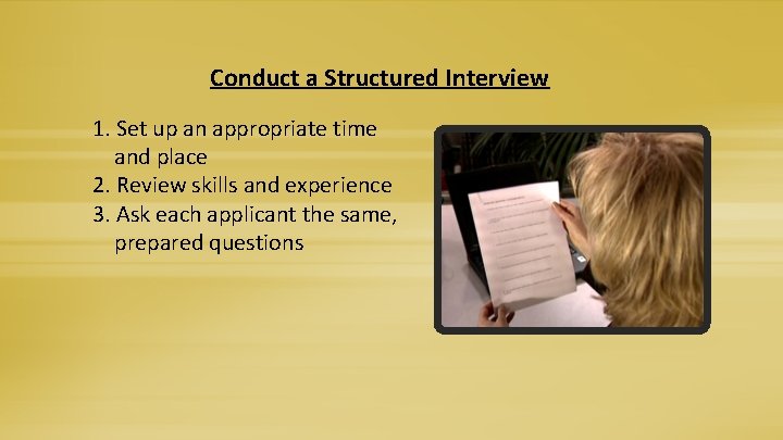 Conduct a Structured Interview 1. Set up an appropriate time and place 2. Review