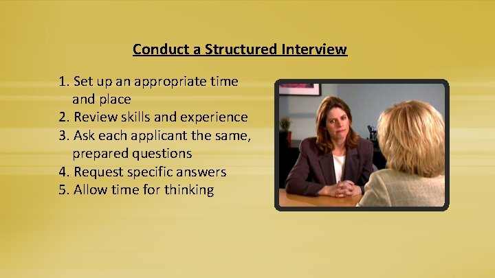 Conduct a Structured Interview 1. Set up an appropriate time and place 2. Review