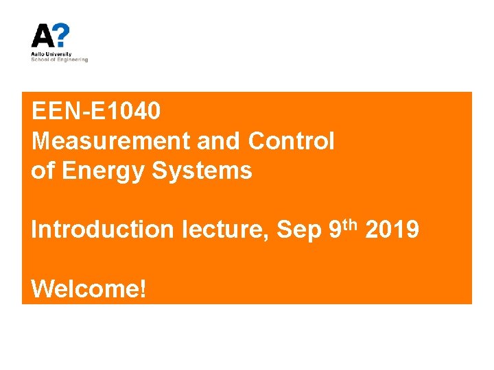 EEN-E 1040 Measurement and Control of Energy Systems Introduction lecture, Sep 9 th 2019
