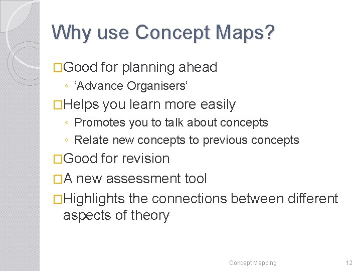 Why use Concept Maps? �Good for planning ahead ◦ ‘Advance Organisers’ �Helps you learn