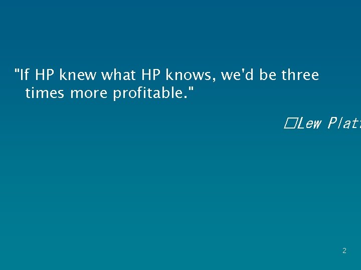 "If HP knew what HP knows, we'd be three times more profitable. " �Lew