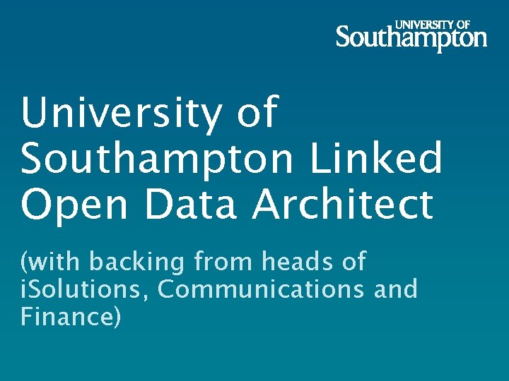 University of Southampton Linked Open Data Architect (with backing from heads of i. Solutions,